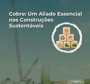 Cobre: Um Aliado Essencial nas Construções Sustentáveis